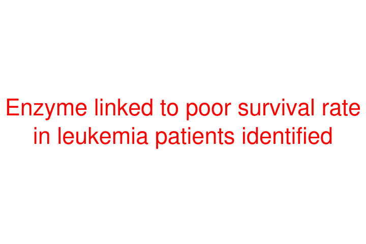 Enzyme linked to poor survival rate in leukemia patients identified