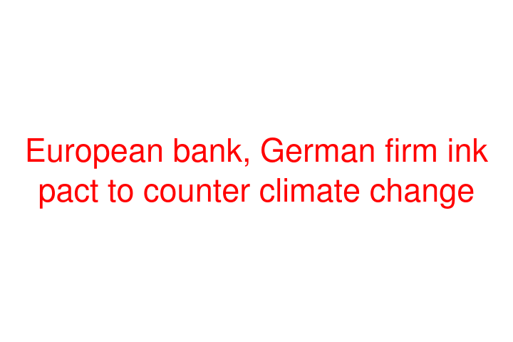 European bank, German firm ink pact to counter climate change