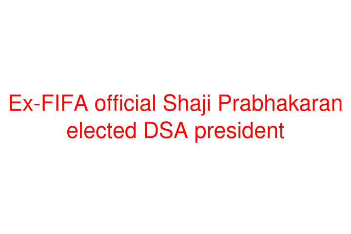 Ex-FIFA official Shaji Prabhakaran elected DSA president