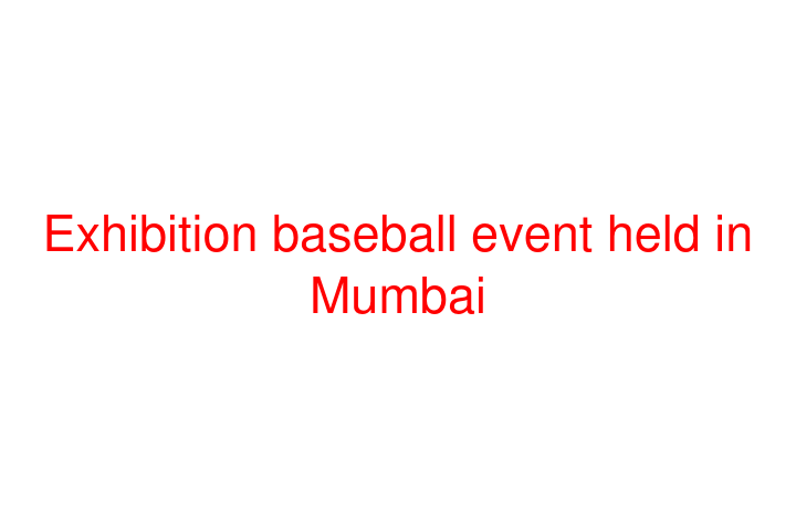 Exhibition baseball event held in Mumbai