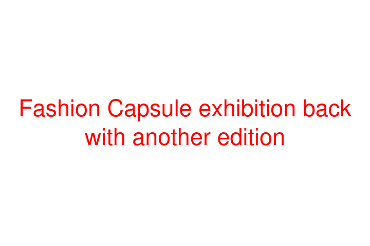 Fashion Capsule exhibition back with another edition