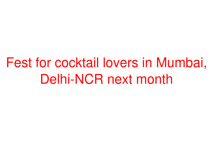 Fest for cocktail lovers in Mumbai, Delhi-NCR next month