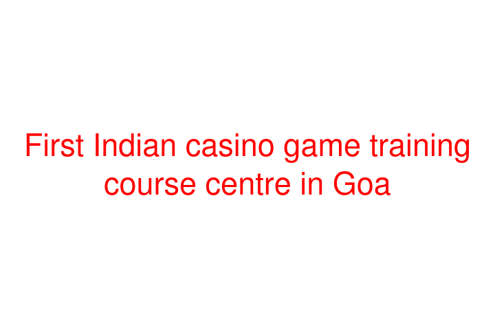 First Indian casino game training course centre in Goa