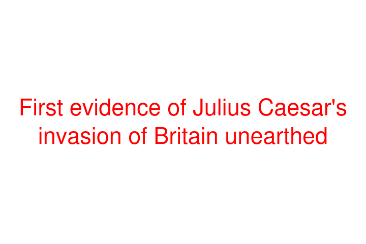 First evidence of Julius Caesar's invasion of Britain unearthed