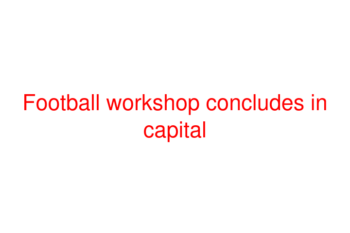 Football workshop concludes in capital