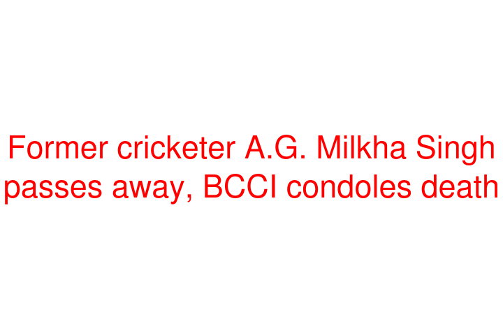 Former cricketer A.G. Milkha Singh passes away, BCCI condoles death