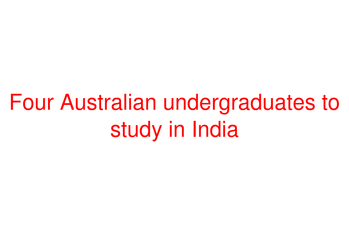 Four Australian undergraduates to study in India