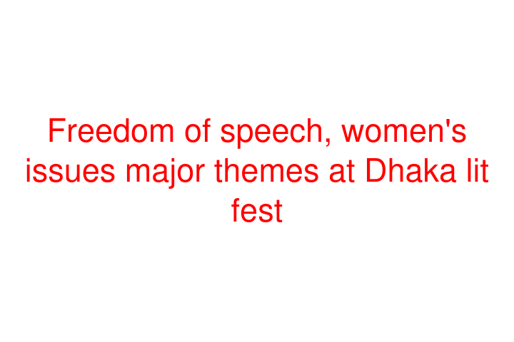Freedom of speech, women's issues major themes at Dhaka lit fest