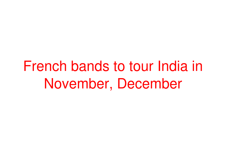 French bands to tour India in November, December