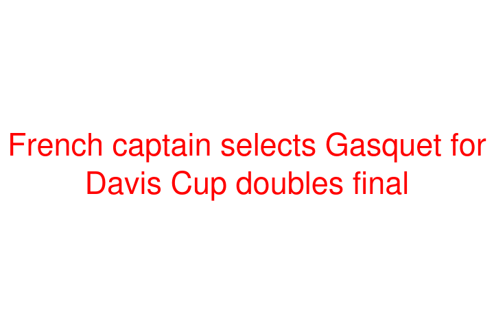 French captain selects Gasquet for Davis Cup doubles final