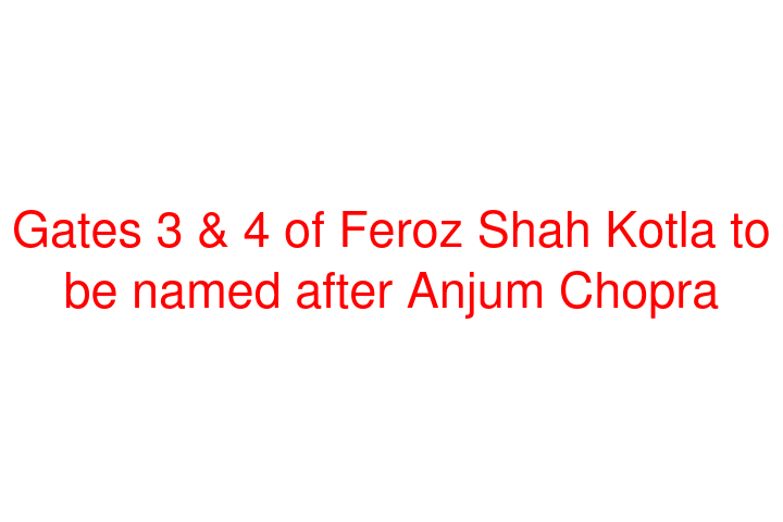Gates 3 & 4 of Feroz Shah Kotla to be named after Anjum Chopra