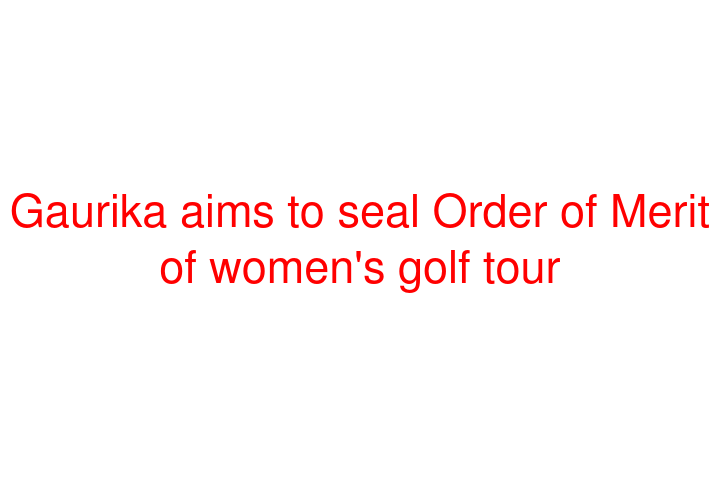 Gaurika aims to seal Order of Merit of women's golf tour