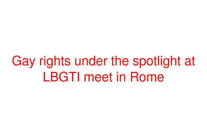 Gay rights under the spotlight at LBGTI meet in Rome
