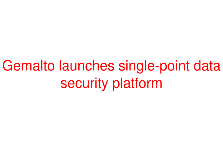 Gemalto launches single-point data security platform