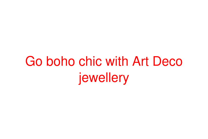 Go boho chic with Art Deco jewellery