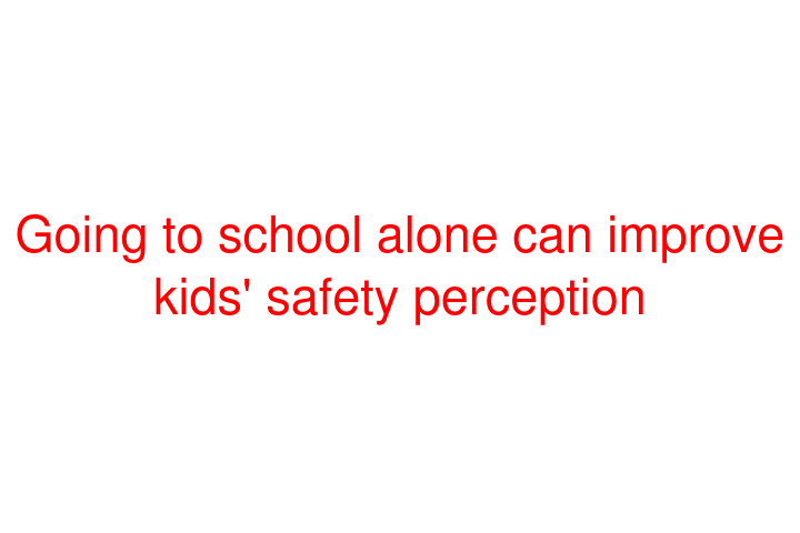 Going to school alone can improve kids' safety perception