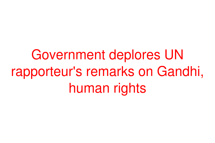 Government deplores UN rapporteur's remarks on Gandhi, human rights