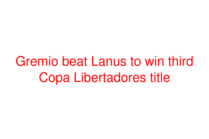 Gremio beat Lanus to win third Copa Libertadores title