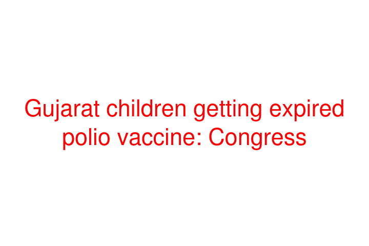Gujarat children getting expired polio vaccine: Congress