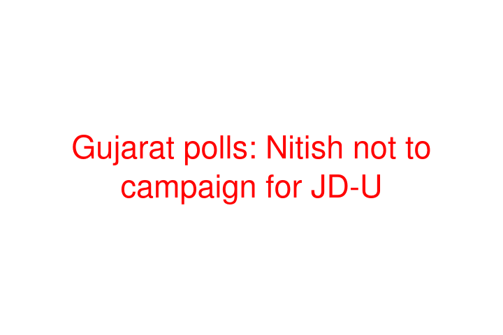 Gujarat polls: Nitish not to campaign for JD-U