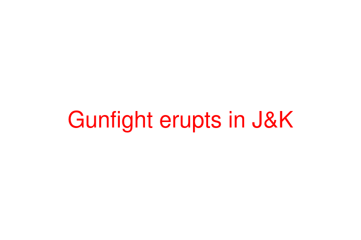 Gunfight erupts in J&K