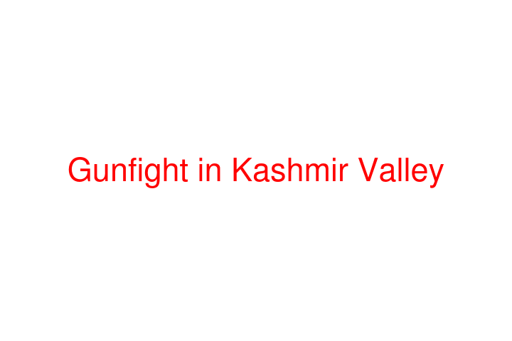 Gunfight in Kashmir Valley