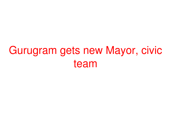 Gurugram gets new Mayor, civic team