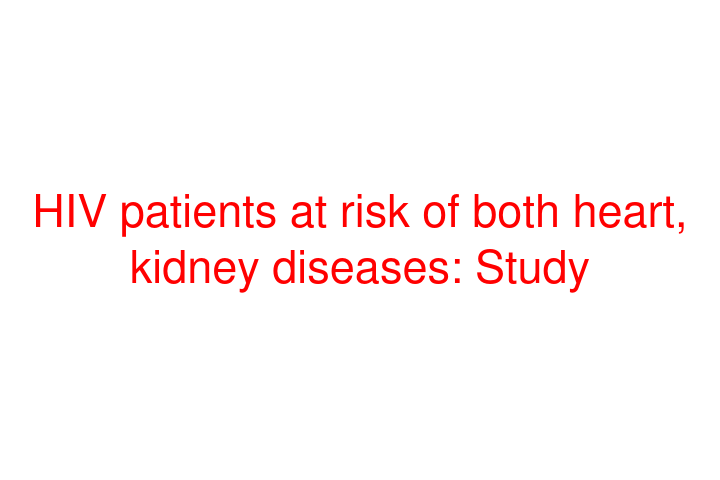 HIV patients at risk of both heart, kidney diseases: Study