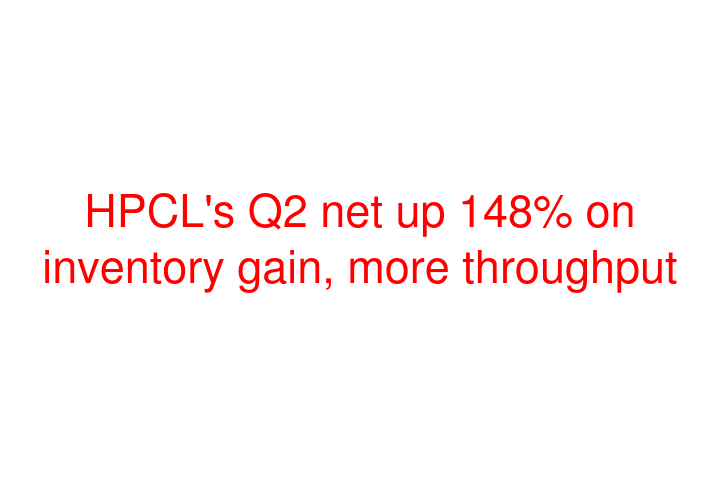 HPCL's Q2 net up 148% on inventory gain, more throughput