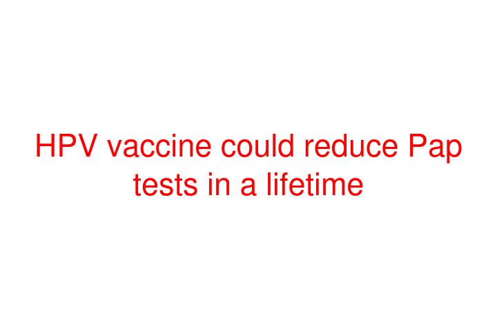 HPV vaccine could reduce Pap tests in a lifetime