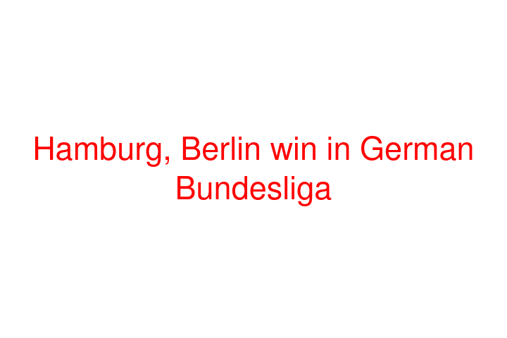 Hamburg, Berlin win in German Bundesliga