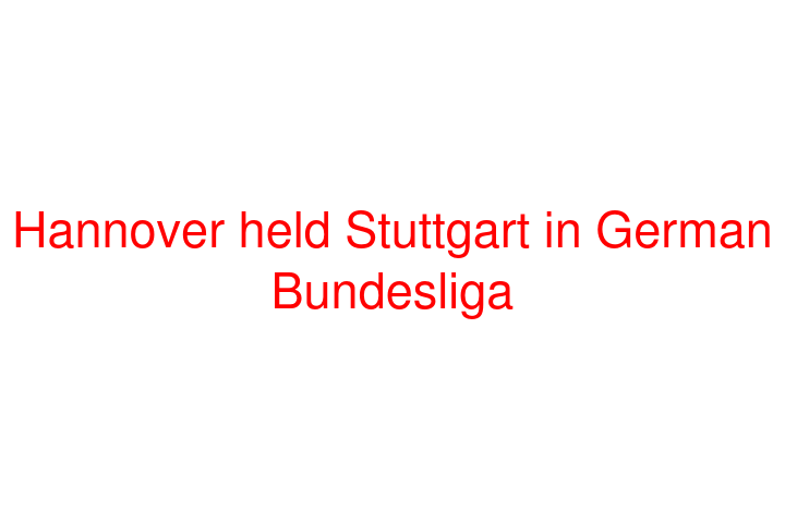 Hannover held Stuttgart in German Bundesliga