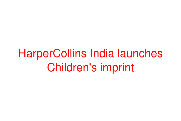HarperCollins India launches Children's imprint