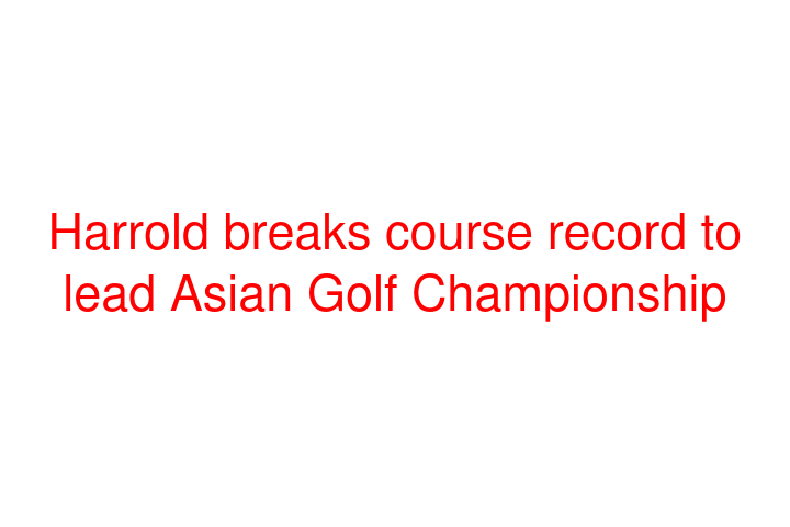 Harrold breaks course record to lead Asian Golf Championship