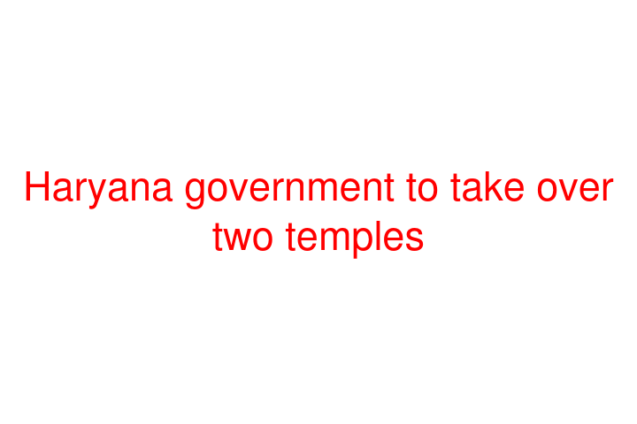 Haryana government to take over two temples