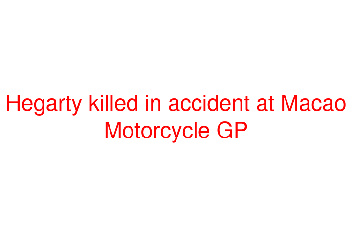 Hegarty killed in accident at Macao Motorcycle GP