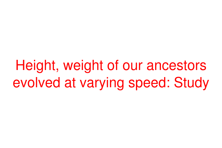 Height, weight of our ancestors evolved at varying speed: Study