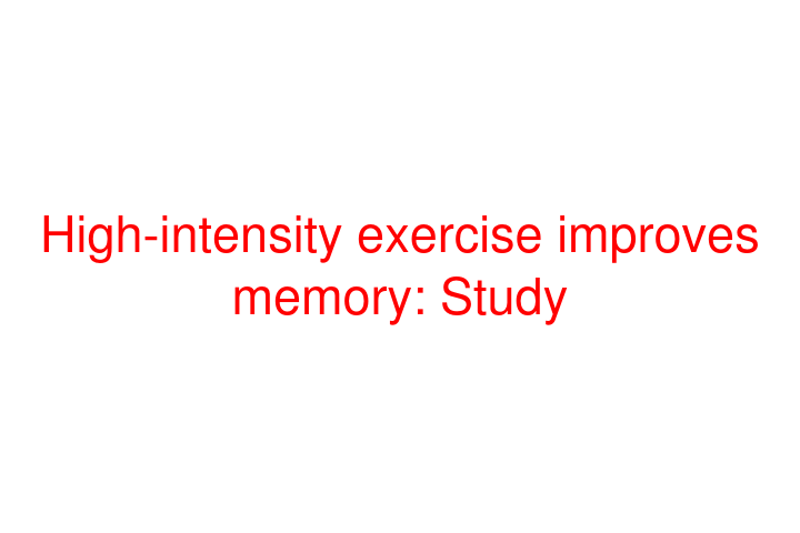 High-intensity exercise improves memory: Study