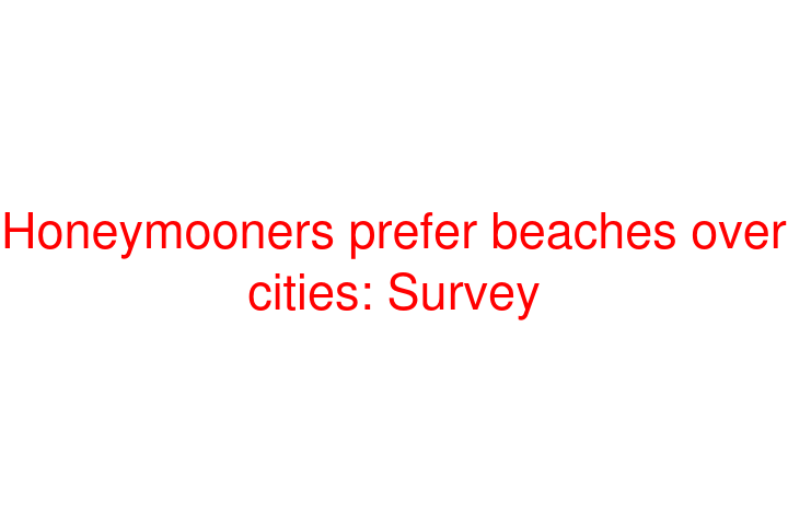 Honeymooners prefer beaches over cities: Survey