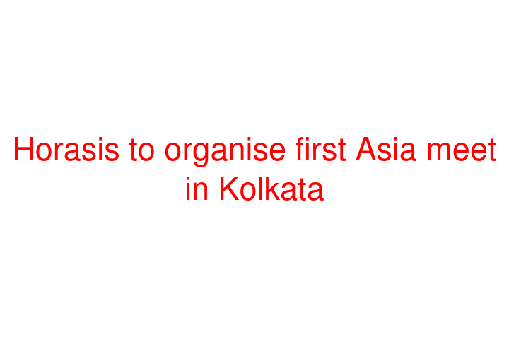 Horasis to organise first Asia meet in Kolkata