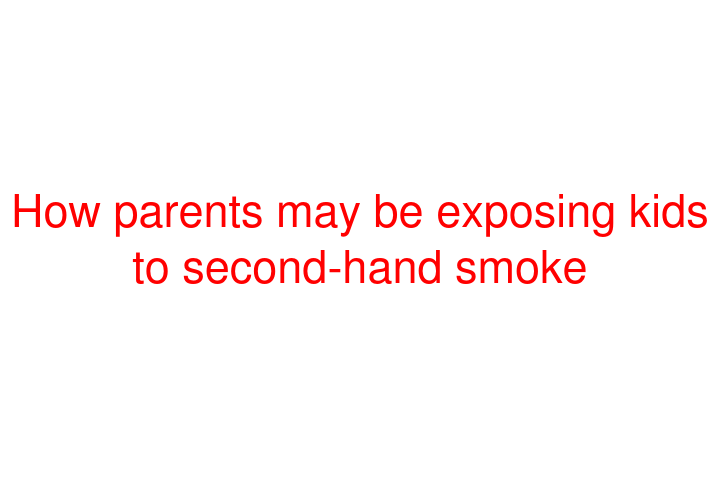 How parents may be exposing kids to second-hand smoke