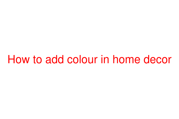 How to add colour in home decor