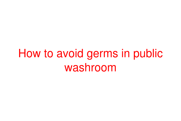 How to avoid germs in public washroom