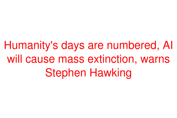 Humanity's days are numbered, AI will cause mass extinction, warns Stephen Hawking