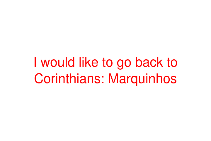 I would like to go back to Corinthians: Marquinhos