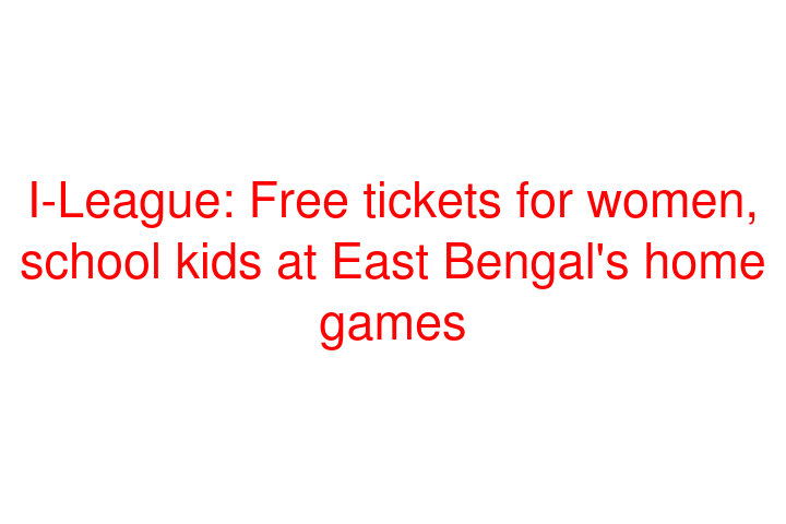 I-League: Free tickets for women, school kids at East Bengal's home games