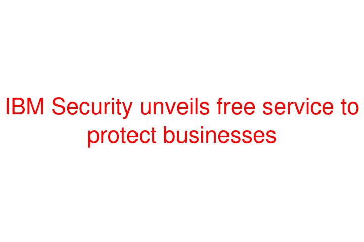 IBM Security unveils free service to protect businesses