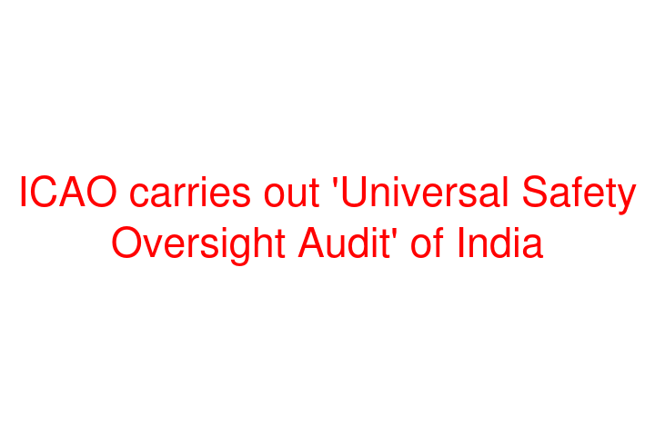 ICAO carries out 'Universal Safety Oversight Audit' of India