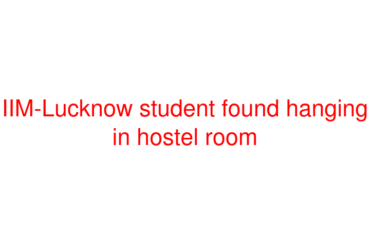 IIM-Lucknow student found hanging in hostel room