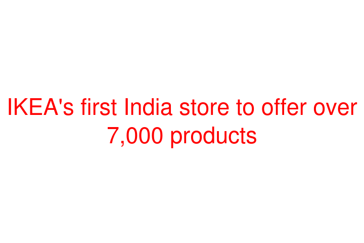 IKEA's first India store to offer over 7,000 products